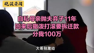 自私母親拋夫棄子11年，回來后撒潑打滾要拆遷款：分我100萬