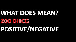 What does 200 BHCG mean Is it positive or negative or something else