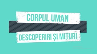 Corpul uman | Descoperiri și mituri