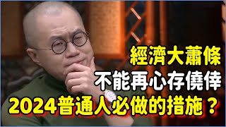 經濟蕭條到誰都不能再心存僥倖！2024年末尾普通人必須做出的3個應對措施是？#talkshow #圆桌派 #窦文涛 #脱口秀 #真人秀 #圆桌派第七季 #马未都