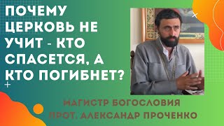 Почему ЦЕРКВЬ НЕ УЧИТ ТОМУ - КТО СПАСЕТСЯ А КТО ПОГИБНЕТ? Прот. Александр ПРОЧЕНКО