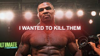 "I wanted to kill them". | Mike Tyson