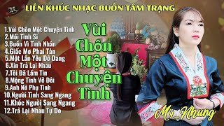 LK Nhạc Buồn Tâm Trạng - VÙI CHÔN MỘT CHUYỆN TÌNH - Mỹ Nhung - Nghe là ghiền