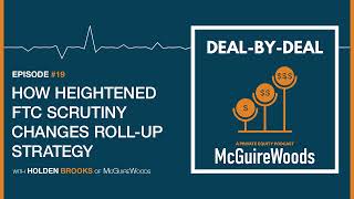 How Heightened FTC Scrutiny Affects Roll-Up Strategy, With McGuireWoods’ Holden Brooks