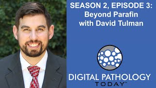 Beyond Parafin with David Tulman on Season 2 Episode 3 of Digital Pathology Today