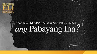 Paano mapapatawad ng isang anak ang kaniyang pabayang ina? | Brother Eli Channel