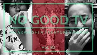 NO GOOD TV - Vol. 80 | JIN AKANISHI & TAKAYUKI YAMADA