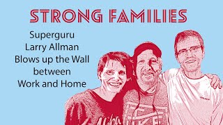 EP24: Strong Families: Superguru Larry Allman Blows up the Wall between Work and Home