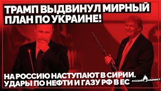 Трамп выдвинул Мирный план по Украине! На Россию наступают в Сирии. Удары по нефти и газу РФ в ЕС