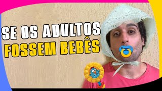 COMO SERIA SE os ADULTOS FOSSEM BEBÊS | CADO