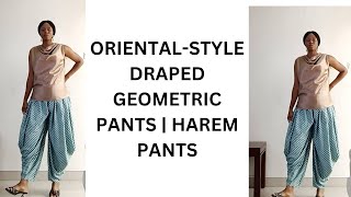 HOW TO MAKE AN ORIENTAL STYLE GEOMETRIC DRAPED PANTS | HAREM PANTS