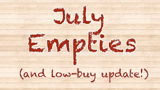 July Empties and Low Buy Update!!