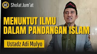 MENUNTUT ILMU DALAM PANDANGAN ISLAM - Khotib Ustadz Adi Mulyo