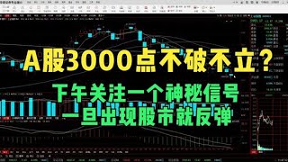 A股3000点不破不立？下午关注一个神秘信号，一旦出现股市就反弹