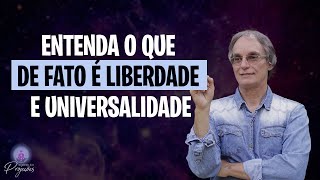 ENTENDA O QUE DE FATO É LIBERDADE E UNIVERSALIDADE NO CAMINHO ESPIRITUAL