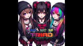 You, Not Me-- Triad