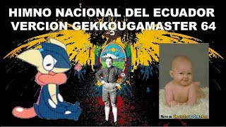 HIMNO NACIONAL DEL ECUADOR VERCIÓN GEKKOUGAMASTER 64 :D