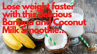 "Lose weight Faster With This Delicious Banana and Coconut Milk Smoothie"