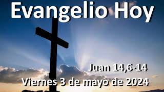 EVANGELIO DEL DIA - Viernes 3 de mayo de 2024 - Juan 14,6-14