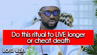 Do this ritual to LIVE longer or cheat death - Lord Uzih