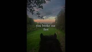 You broke me first 💔