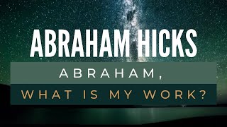 Abraham, what is my work? Abraham Hicks best - Law of attraction