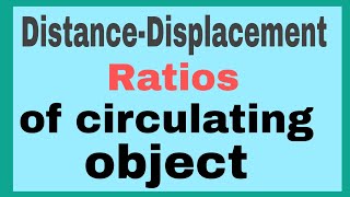 distance - Displacement Ratios of circulating objects | mdcat Preparation Physics Portion