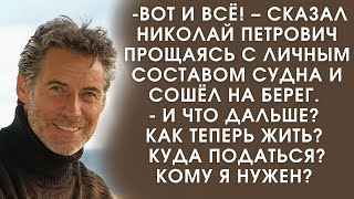 Истории из жизни. Николай простился с личным составом сошёл на берег! Кому я теперь нужен? Как жить?