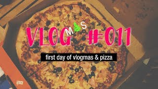 VLOG 011 - first day of vlogmas & pizza