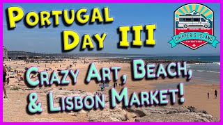 Portugal Day III - Crazy Art, Beach, and Market!