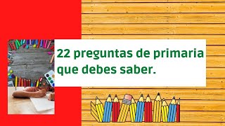 22 preguntas de PRIMARIA que debes SABER. Parte 1.