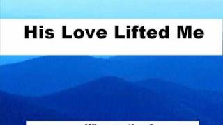 His Love Lifted Me