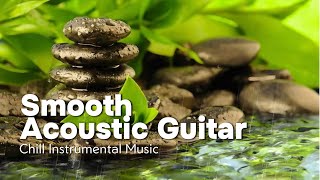 Smooth Acoustic Guitar | Chill Instrumental Music [ Relaxing ~ Peaceful ~ Unique Music ]