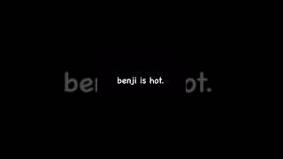 benji is hot.