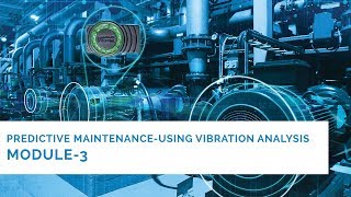 Module - 3: Understanding & using vibration as a tool for Predictive Maintenance