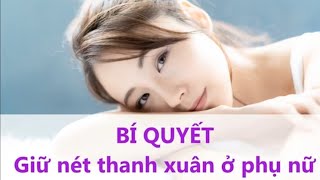 Bí Quyết giữ Thanh Xuân ở phụ nữ -Trẻ như gái 20