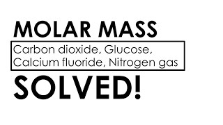 MOLAR MASS || CARBON DIOXIDE, GLUCOSE, CALCIUM FLOURIDE, NITROGEN GAS