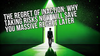 The Regret of Inaction: Why Taking Risks Now Will Save You Massive Regret Later