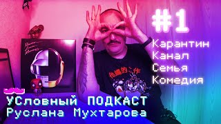 УСловный ПОДКАСТ Руслана Мухтарова. #1. Карантин. Канал. Семья. Комедия.