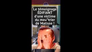 LE TÉMOIGNAGE ÉDIFIANT D'UNE VICTIME DU MEU*TRIER DE MATISSE !