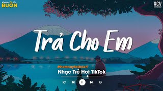 Trả Cho Em ♫ Anh Trả Cho Em Tự Do Nên Em Không Cần Phiền Lo - Khánh Cường ♫ Nhạc Trẻ Hay Nhất 2025