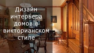 Дизайн интерьера домов в викторианском стиле