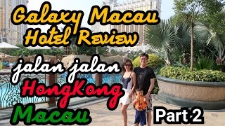 Jalan Jalan ke Hongkong & Macau Part 2:One Day at Galaxy Macau (Hotel Review)