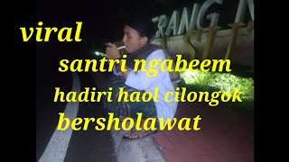 viral Santi ngabeem  demi hadiri haol cilongok bersholawat