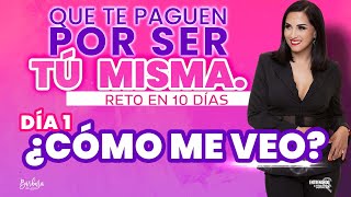 DIA 1   Reto ¨ Que te paguen por ser tu misma ¨