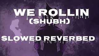 We Rollin (Slowed + Reverbed) |Shubh |