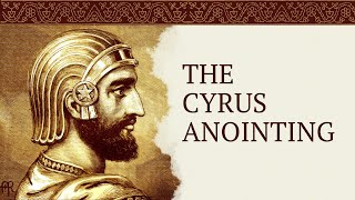 The Cyrus Anointing (Part 1)