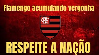 FLAMENGO ACUMULA VERGONHA/ RESPEITEM A NAÇÃO!