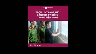 #shorts : Trộm lô trang sức gần một tỷ đồng trong tiệm vàng | VnExpress