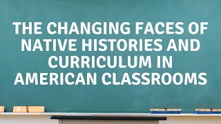 The Changing Face of Native Histories and Curriculum in American Classrooms - Presented by Deb Taffa